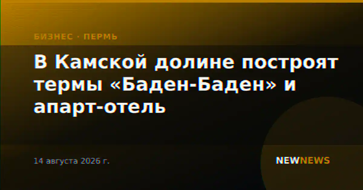 В Камской долине построят термы «Баден-Баден» и апарт-отель