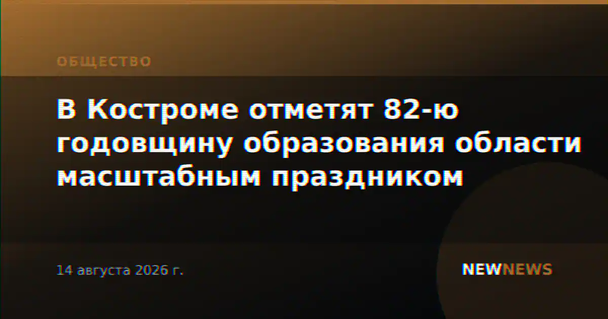 В Костроме отметят 82-ю годовщину образования области масштабным праздником