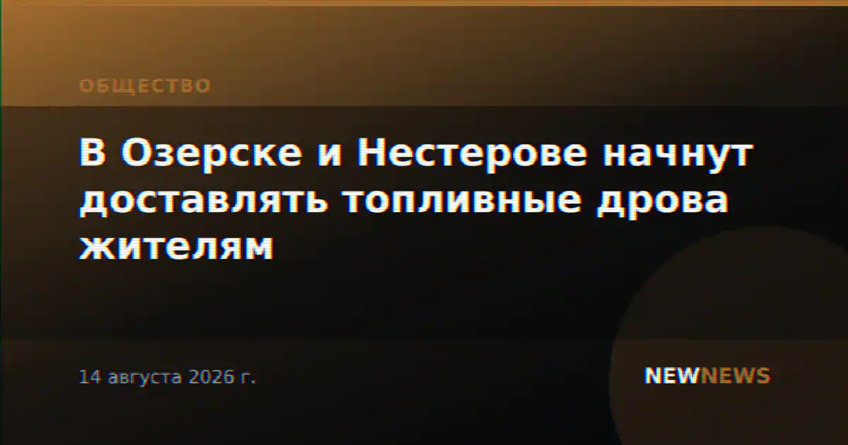В Озерске и Нестерове начнут доставлять топливные дрова жителям