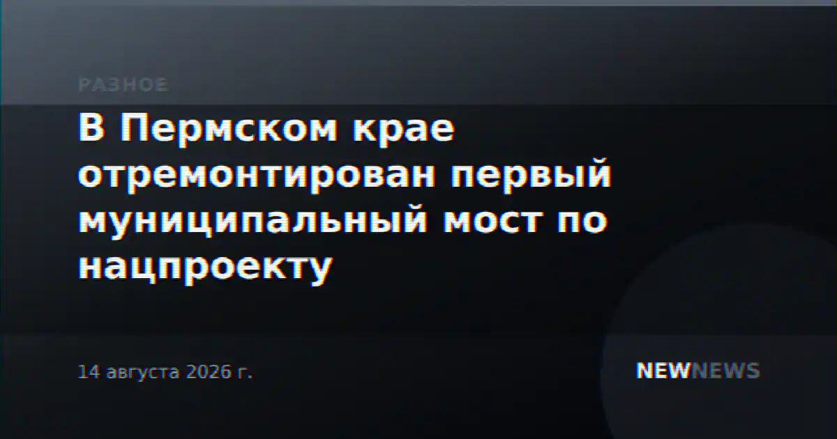 В Пермском крае отремонтирован первый муниципальный мост по нацпроекту