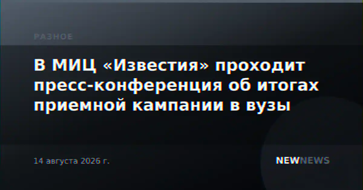 В МИЦ «Известия» проходит пресс-конференция об итогах приемной кампании в вузы