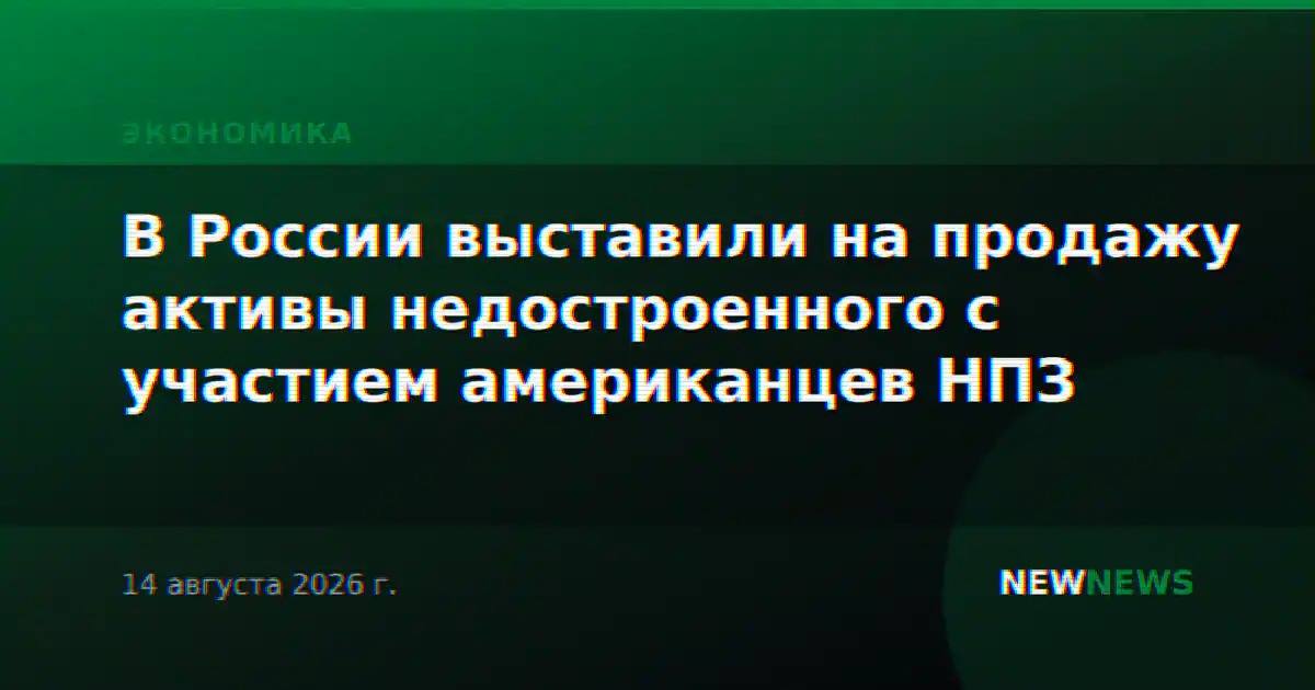 В России выставили на продажу активы недостроенного с участием американцев НПЗ