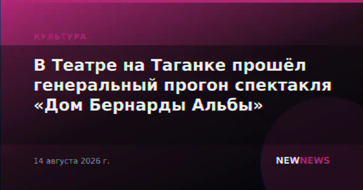 В Театре на Таганке прошёл генеральный прогон спектакля «Дом Бернарды Альбы»