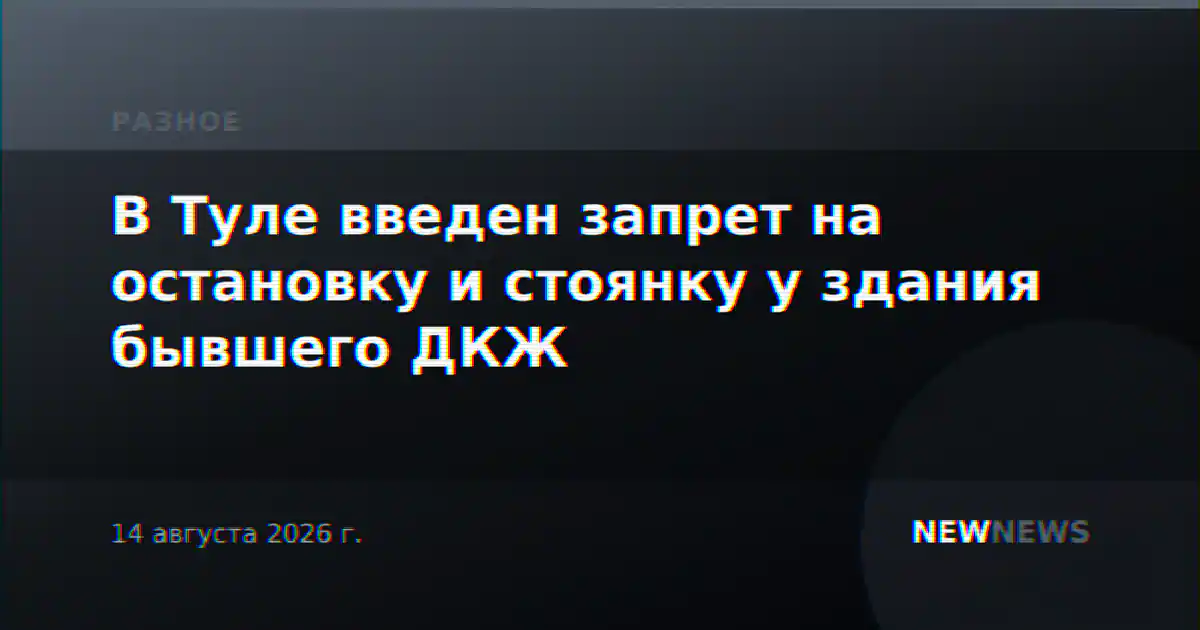 В Туле введен запрет на остановку и стоянку у здания бывшего ДКЖ