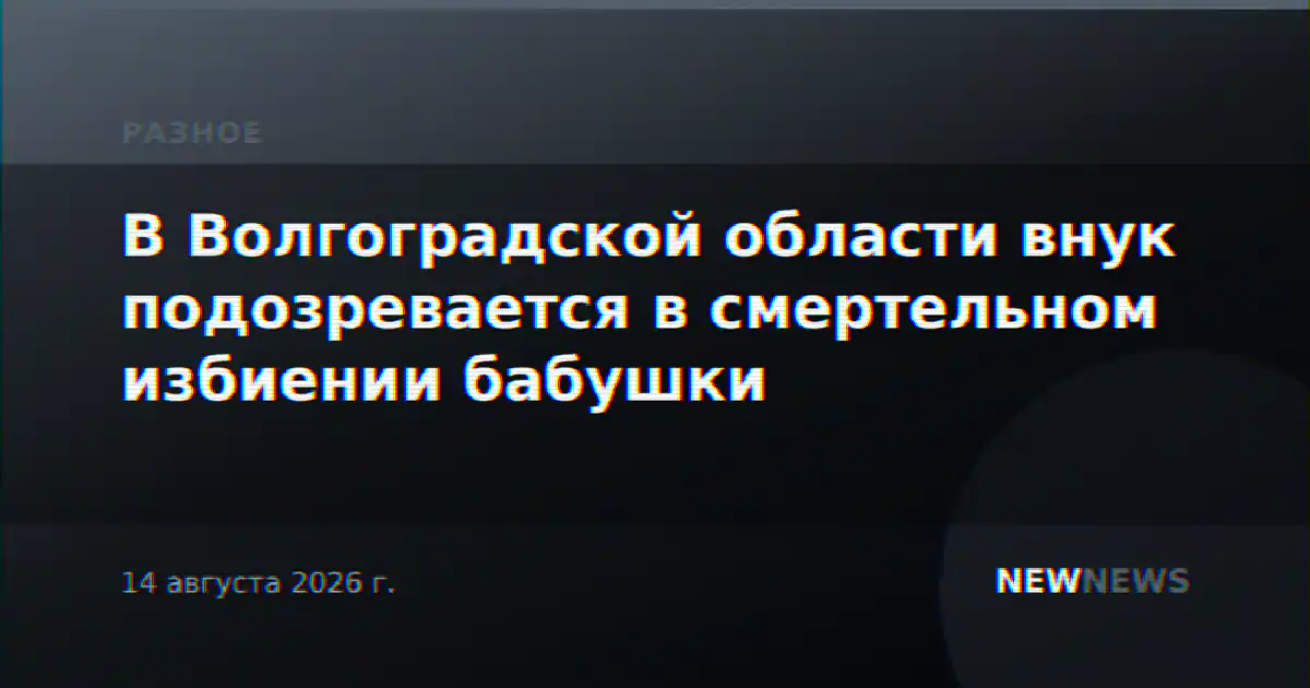 В Волгоградской области внук подозревается в смертельном избиении бабушки