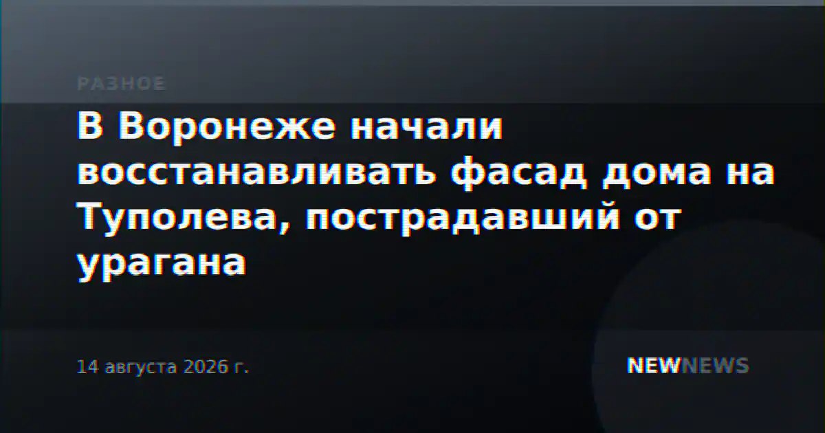В Воронеже начали восстанавливать фасад дома на Туполева, пострадавший от урагана