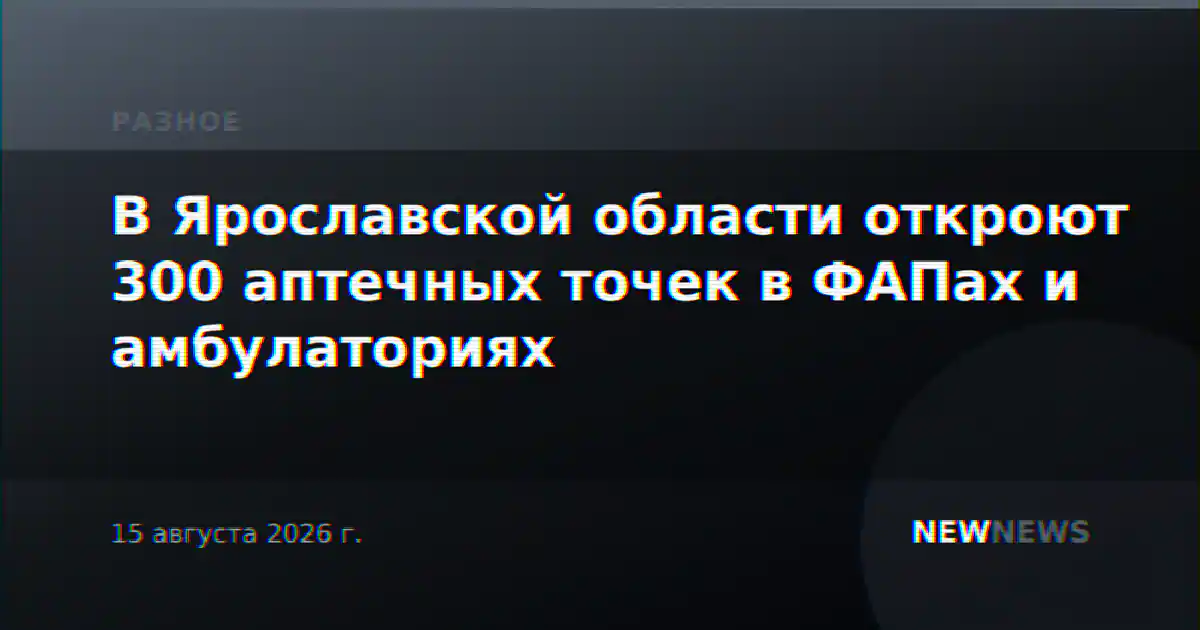 В Ярославской области откроют 300 аптечных точек в ФАПах и амбулаториях