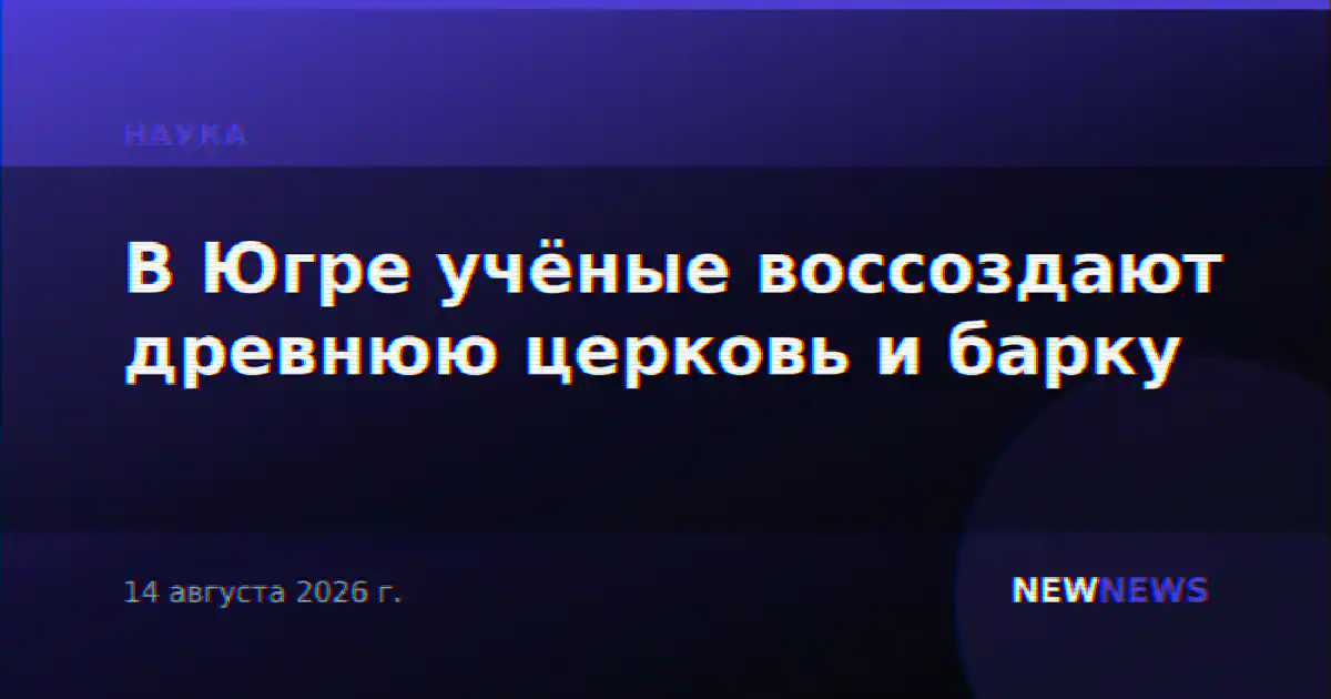 В Югре учёные воссоздают древнюю церковь и барку