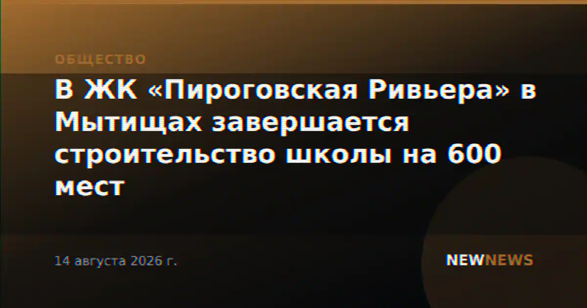 В ЖК «Пироговская Ривьера» в Мытищах завершается строительство школы на 600 мест