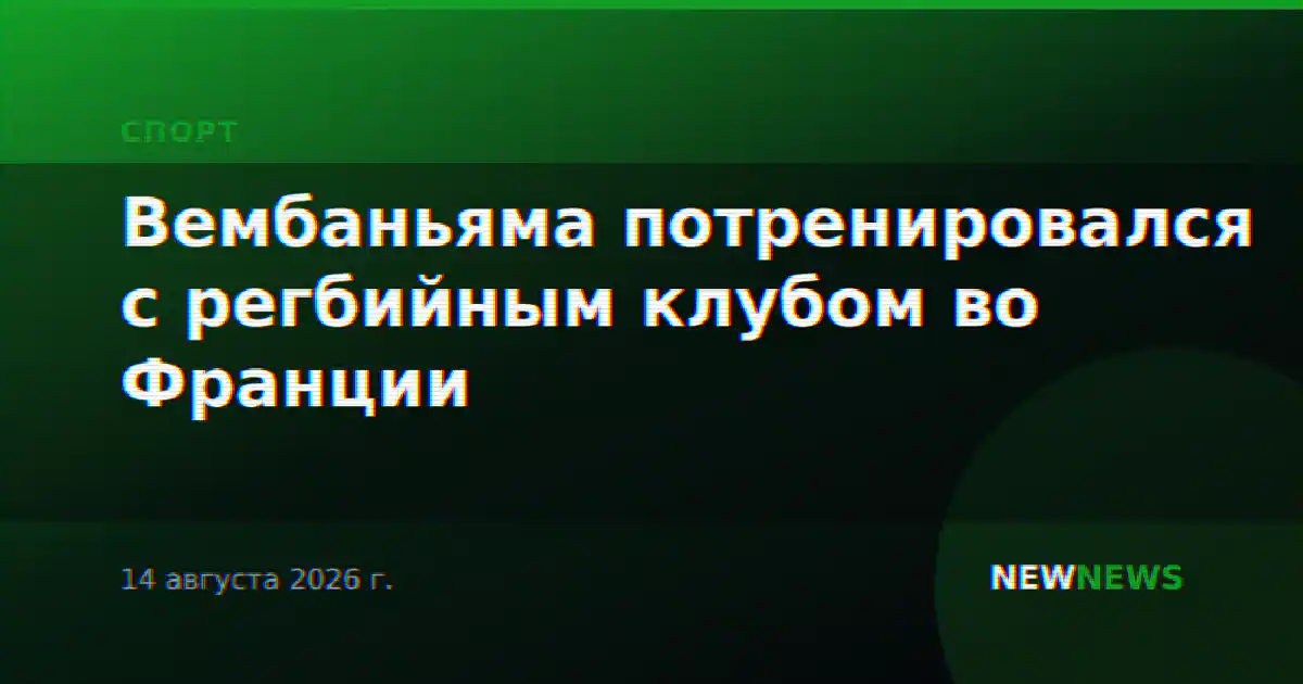 Вембаньяма потренировался с регбийным клубом во Франции