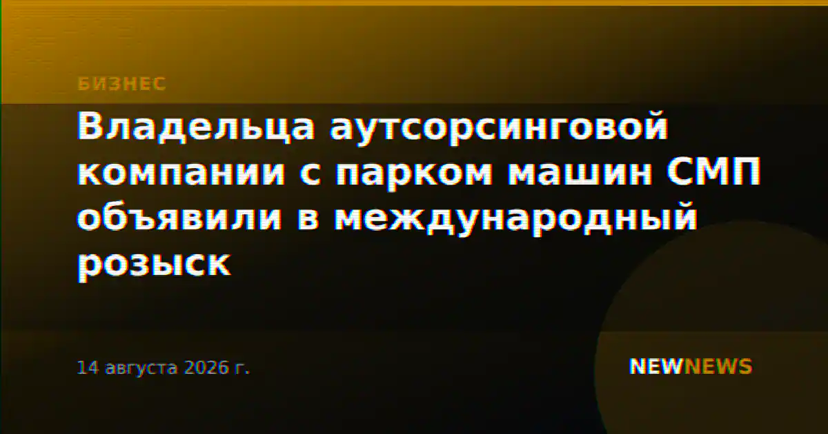 Владельца аутсорсинговой компании с парком машин СМП объявили в международный розыск