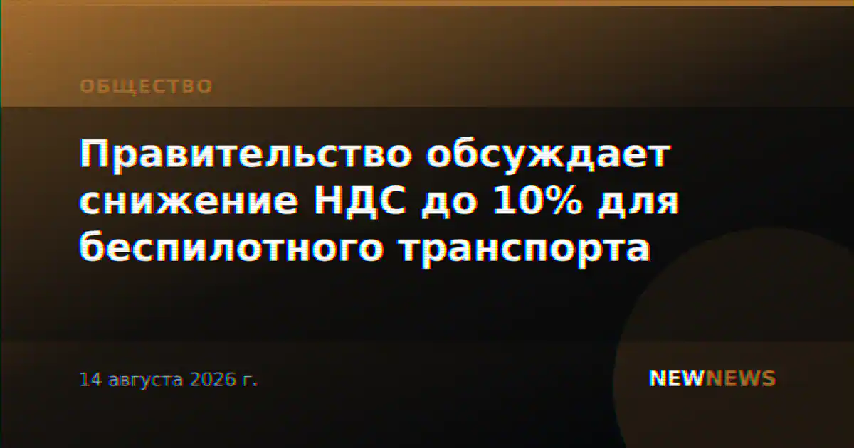Правительство обсуждает снижение НДС до 10% для беспилотного транспорта