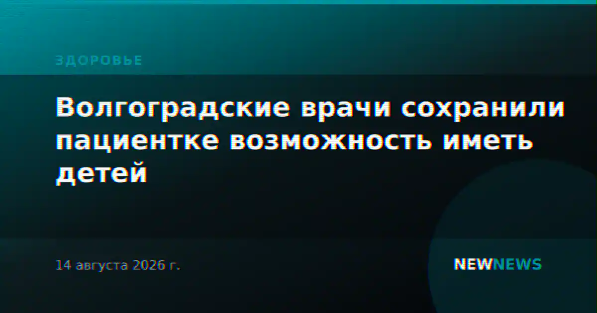Волгоградские врачи сохранили пациентке возможность иметь детей