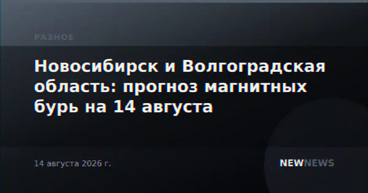 Новосибирск и Волгоградская область: прогноз магнитных бурь на 14 августа