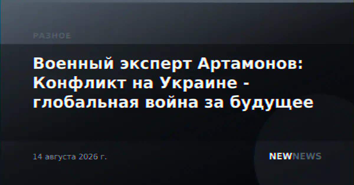Военный эксперт Артамонов: Конфликт на Украине - глобальная война за будущее