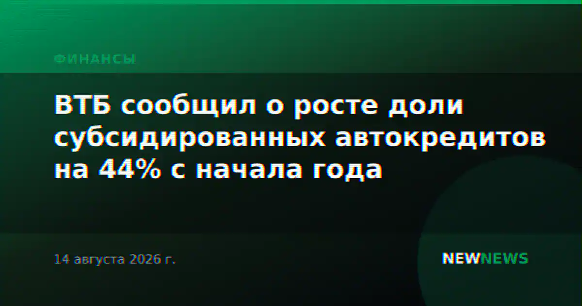ВТБ сообщил о росте доли субсидированных автокредитов на 44% с начала года