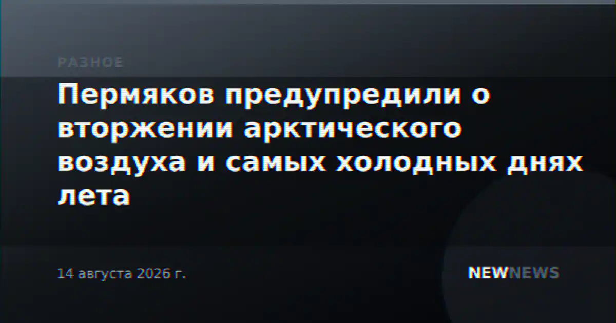 Пермяков предупредили о вторжении арктического воздуха и самых холодных днях лета