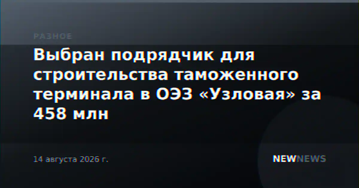 Выбран подрядчик для строительства таможенного терминала в ОЭЗ «Узловая» за 458 млн