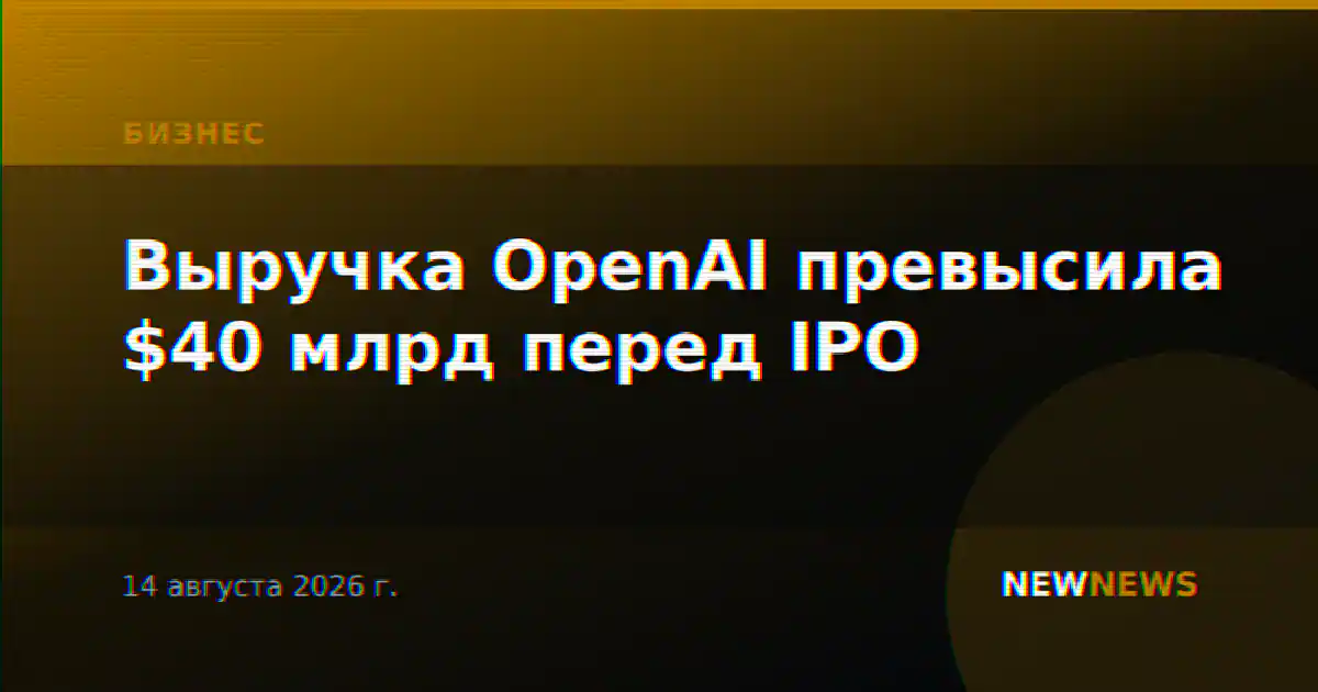 Выручка OpenAI превысила $40 млрд перед IPO