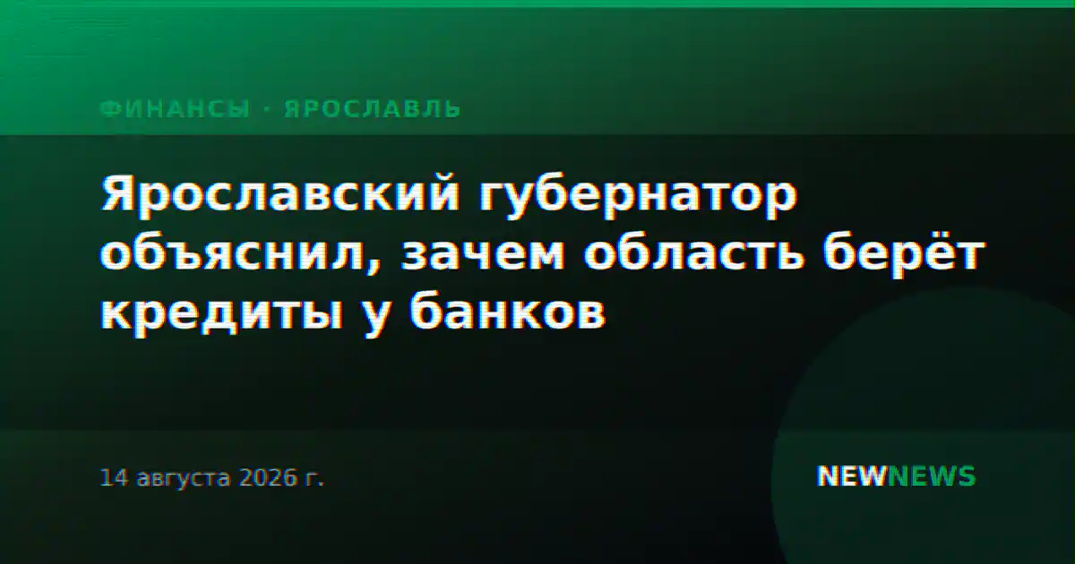 Ярославский губернатор объяснил, зачем область берёт кредиты у банков