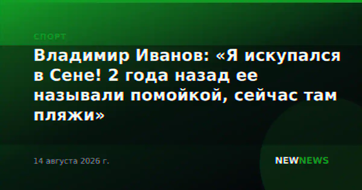 Владимир Иванов: «Я искупался в Сене! 2 года назад ее называли помойкой, сейчас там пляжи»