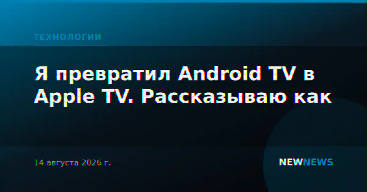 Я превратил Android TV в Apple TV. Рассказываю как