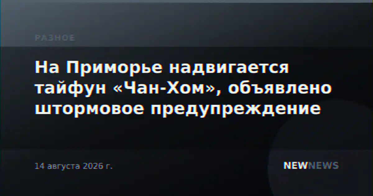 На Приморье надвигается тайфун «Чан-Хом», объявлено штормовое предупреждение