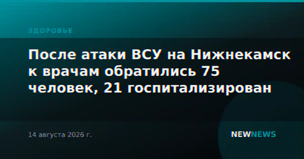 После атаки ВСУ на Нижнекамск к врачам обратились 75 человек, 21 госпитализирован