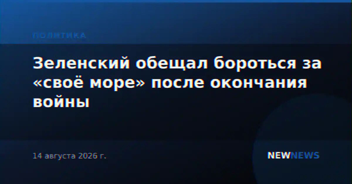 Зеленский обещал бороться за «своё море» после окончания войны