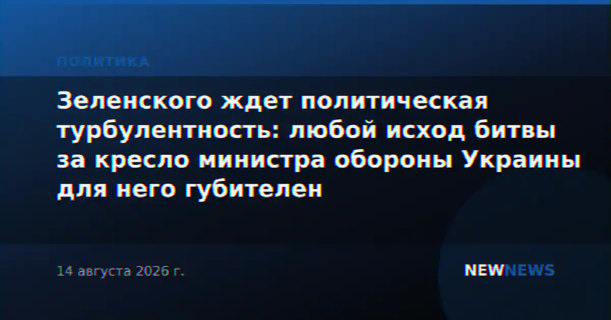 Зеленского ждет политическая турбулентность: любой исход битвы за кресло министра обороны Украины для него губителен