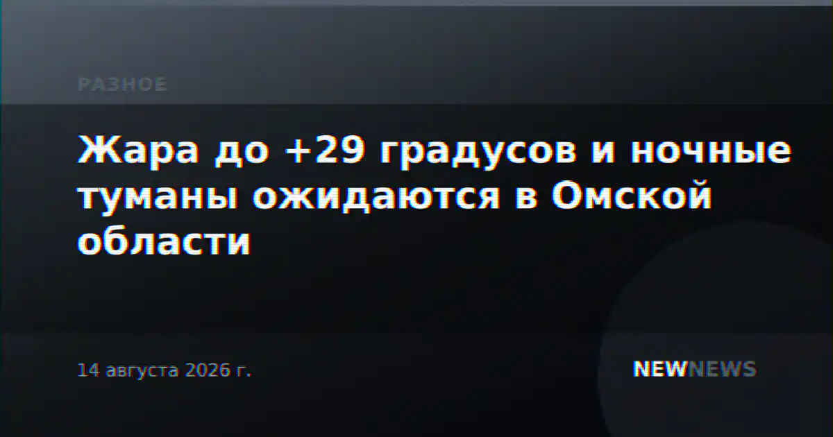 Жара до +29 градусов и ночные туманы ожидаются в Омской области