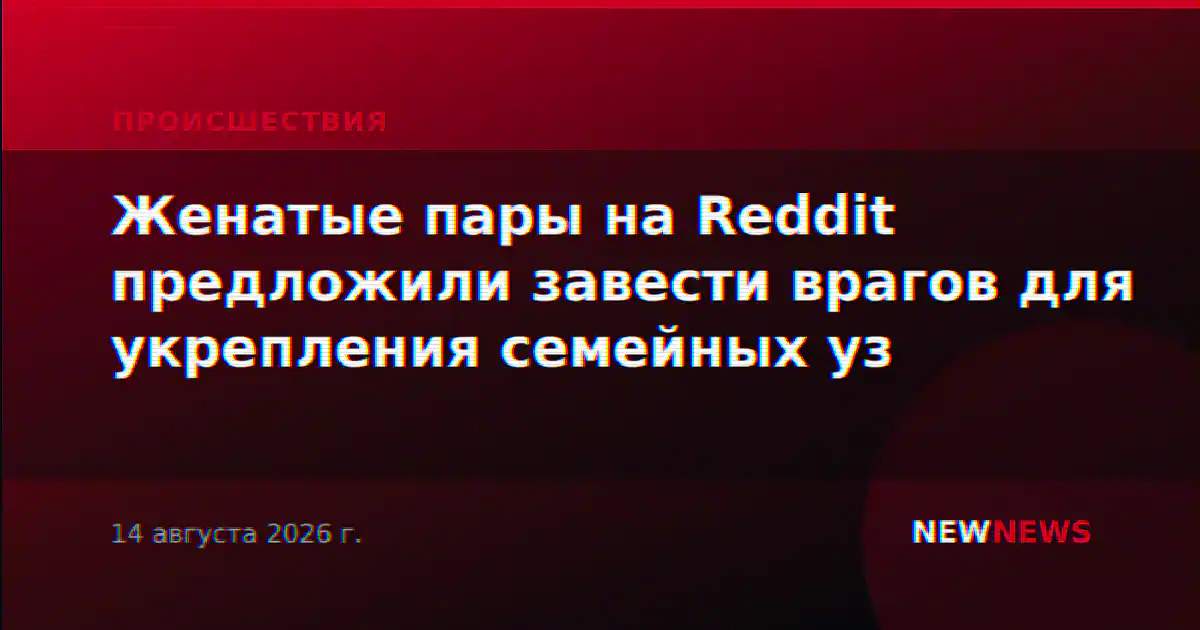Женатые пары на Reddit предложили завести врагов для укрепления семейных уз