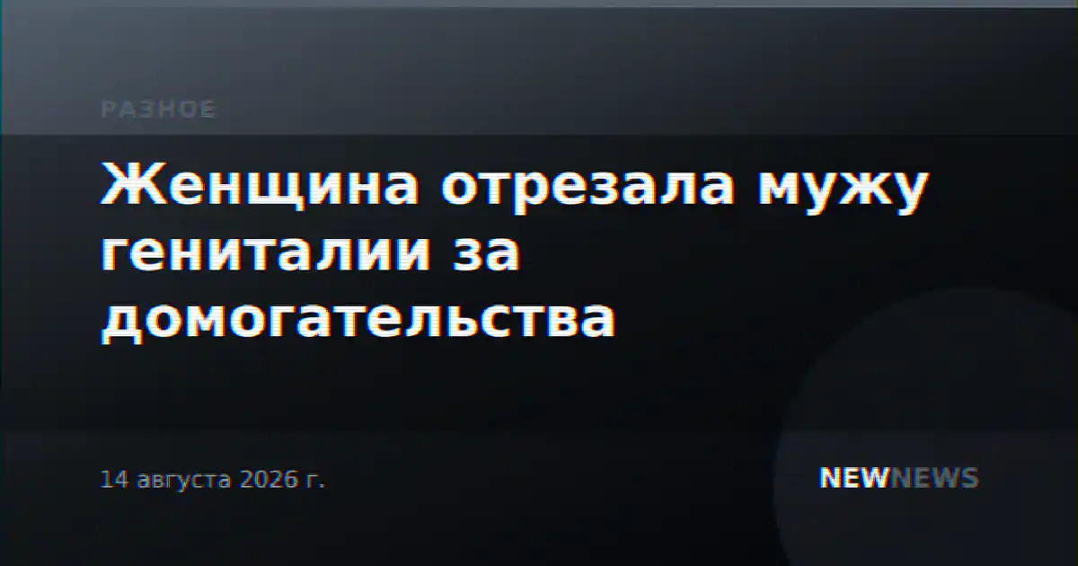 Женщина отрезала мужу гениталии за домогательства