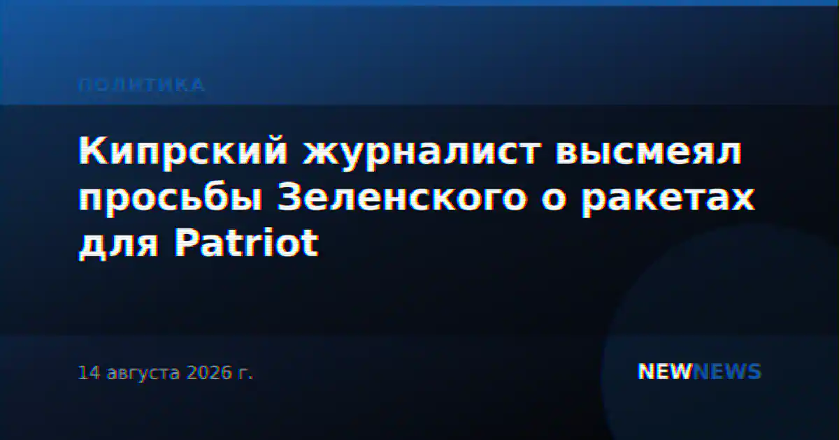 Кипрский журналист высмеял просьбы Зеленского о ракетах для Patriot