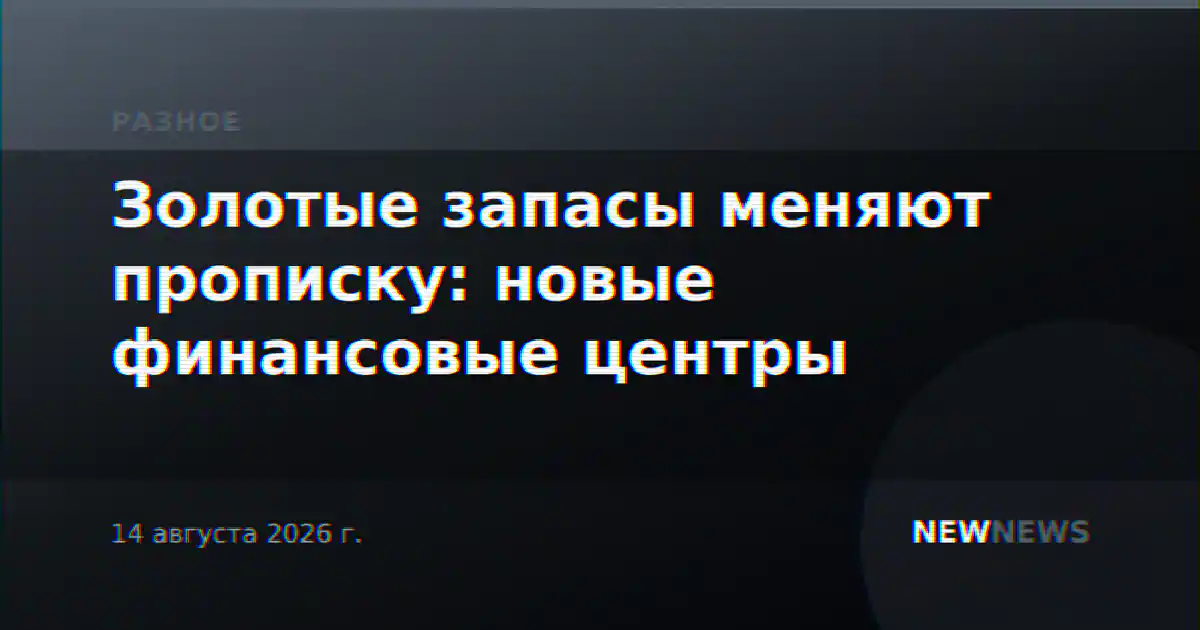 Золотые запасы меняют прописку: новые финансовые центры