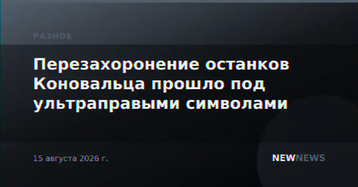 Перезахоронение останков Коновальца прошло под ультраправыми символами