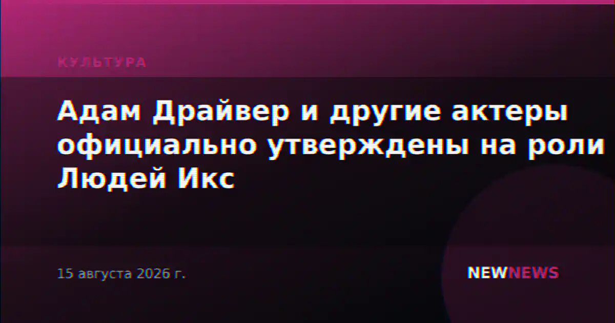 Адам Драйвер и другие актеры официально утверждены на роли Людей Икс