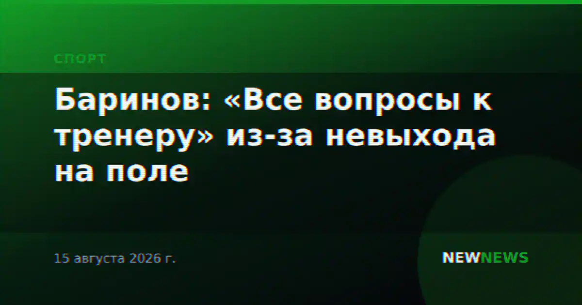 Баринов: «Все вопросы к тренеру» из-за невыхода на поле