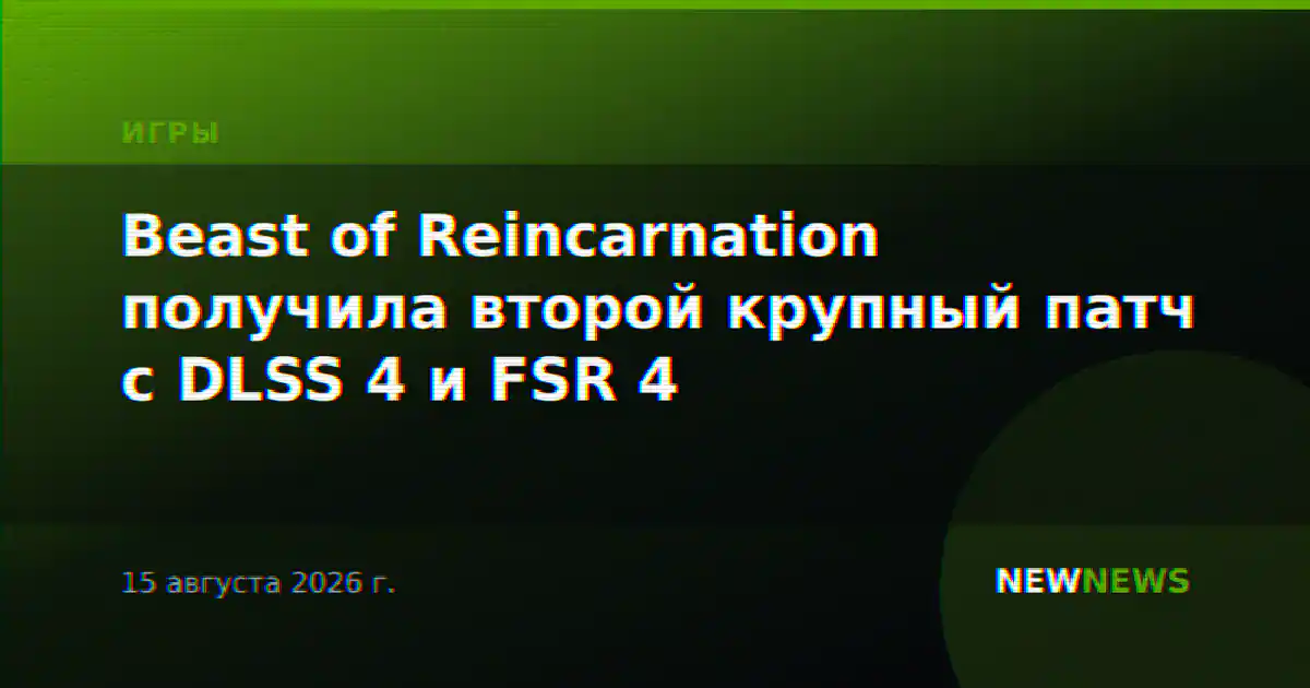 Beast of Reincarnation получила второй крупный патч с DLSS 4 и FSR 4