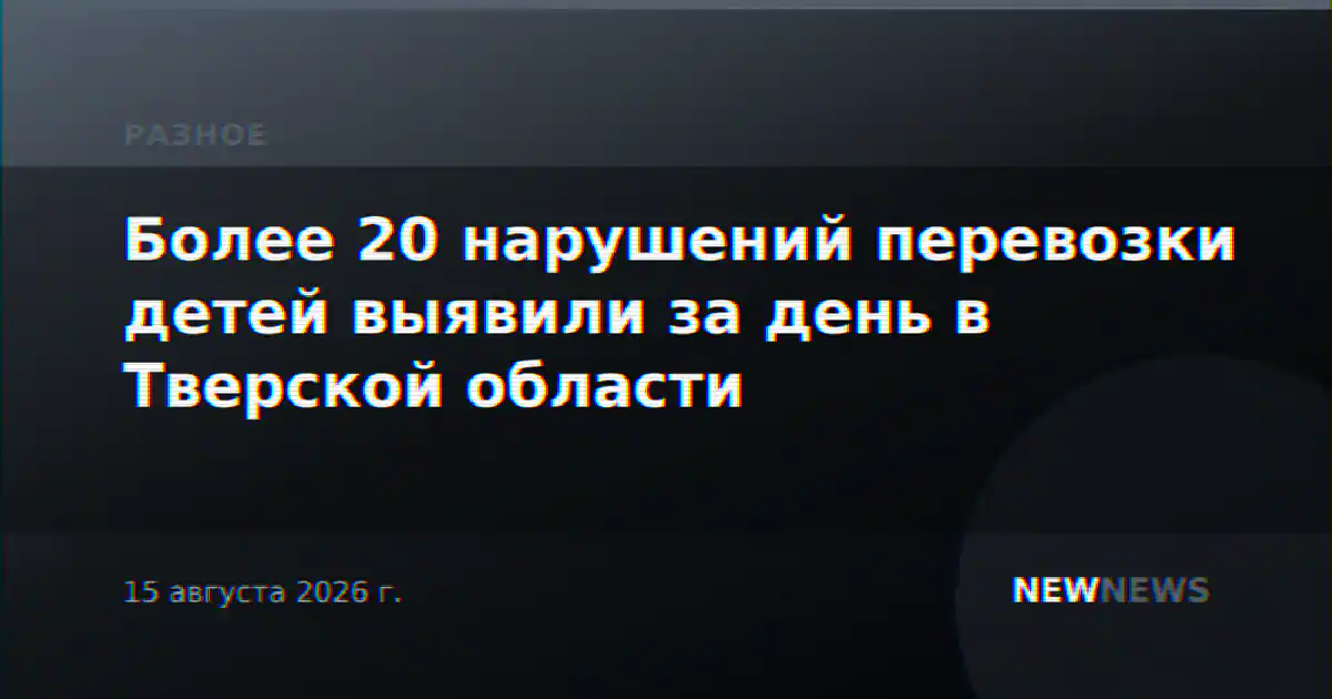 Более 20 нарушений перевозки детей выявили за день в Тверской области