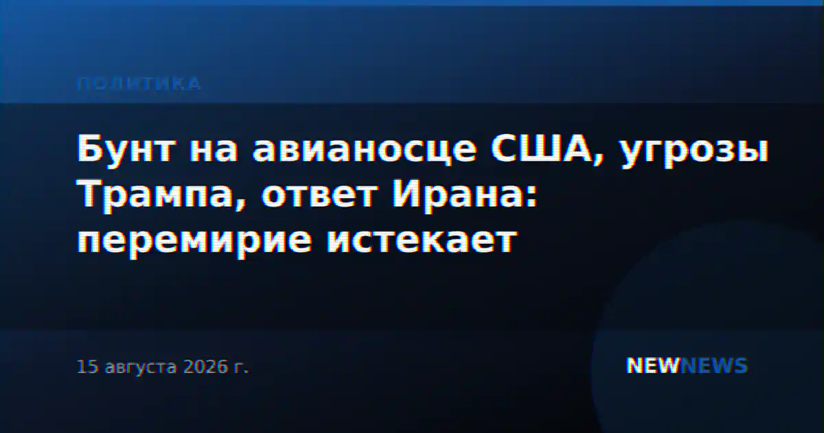 Бунт на авианосце США, угрозы Трампа, ответ Ирана: перемирие истекает