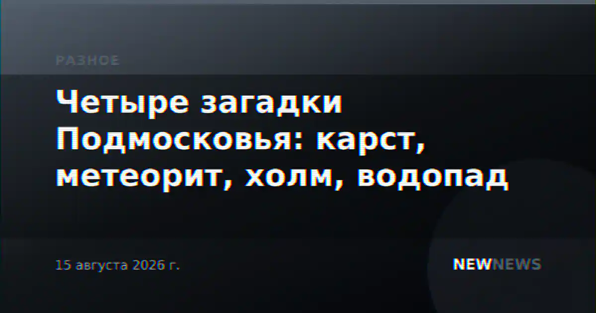 Четыре загадки Подмосковья: карст, метеорит, холм, водопад