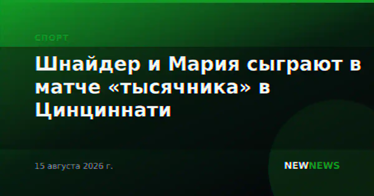 Шнайдер и Мария сыграют в матче «тысячника» в Цинциннати
