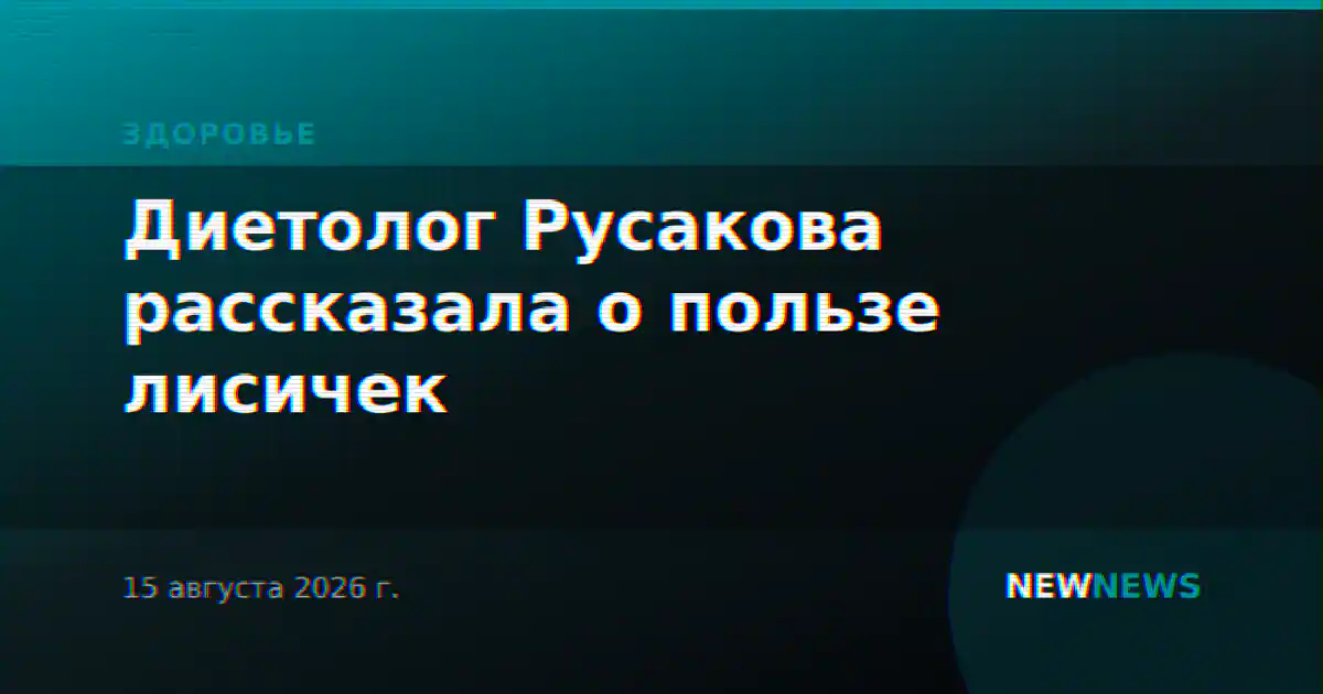 Диетолог Русакова рассказала о пользе лисичек