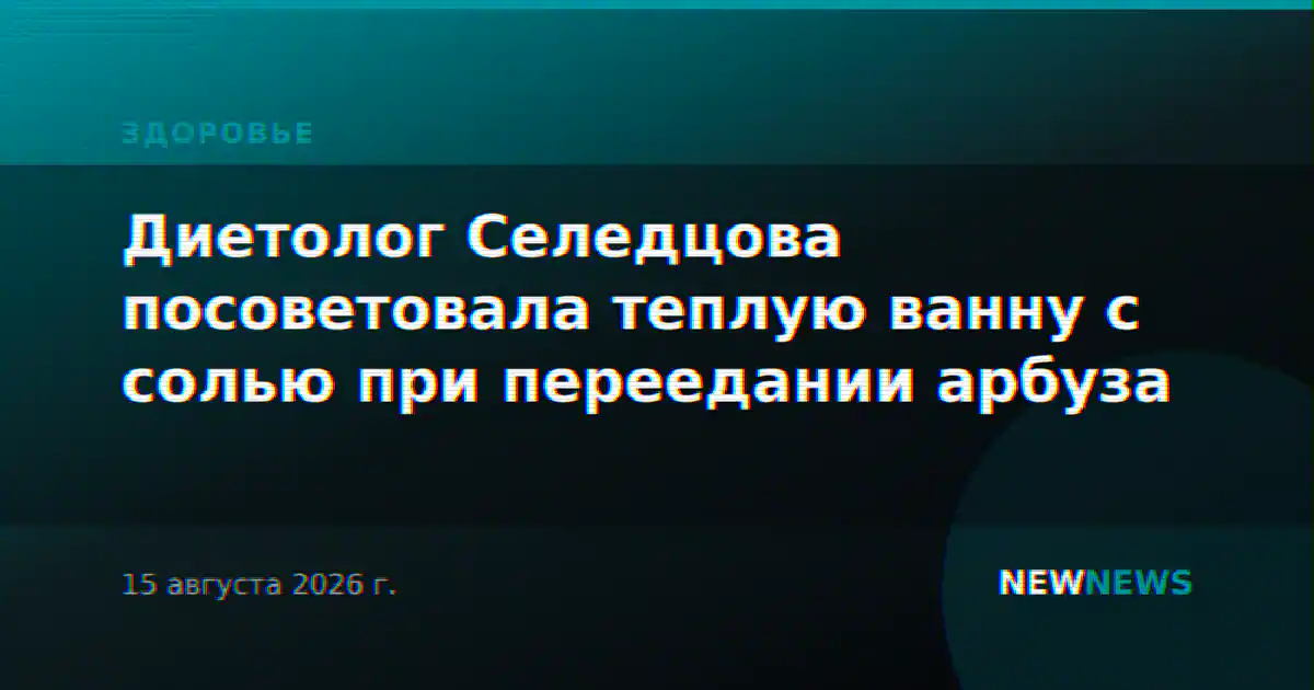 Диетолог Селедцова посоветовала теплую ванну с солью при переедании арбуза