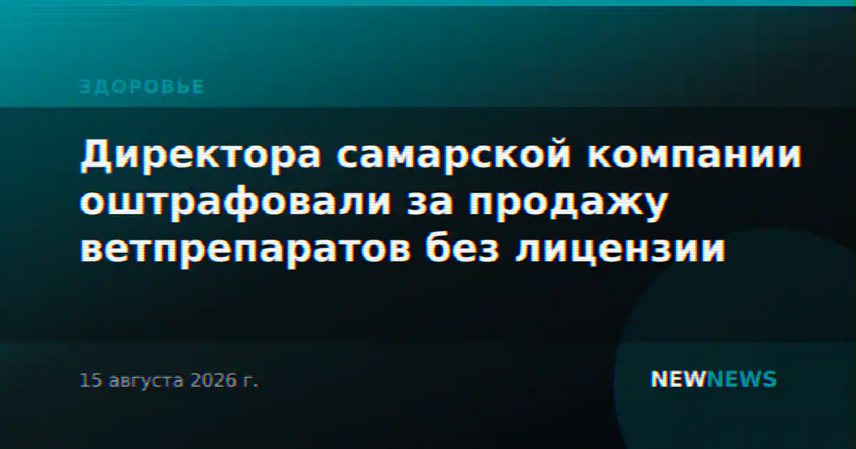 Директора самарской компании оштрафовали за продажу ветпрепаратов без лицензии