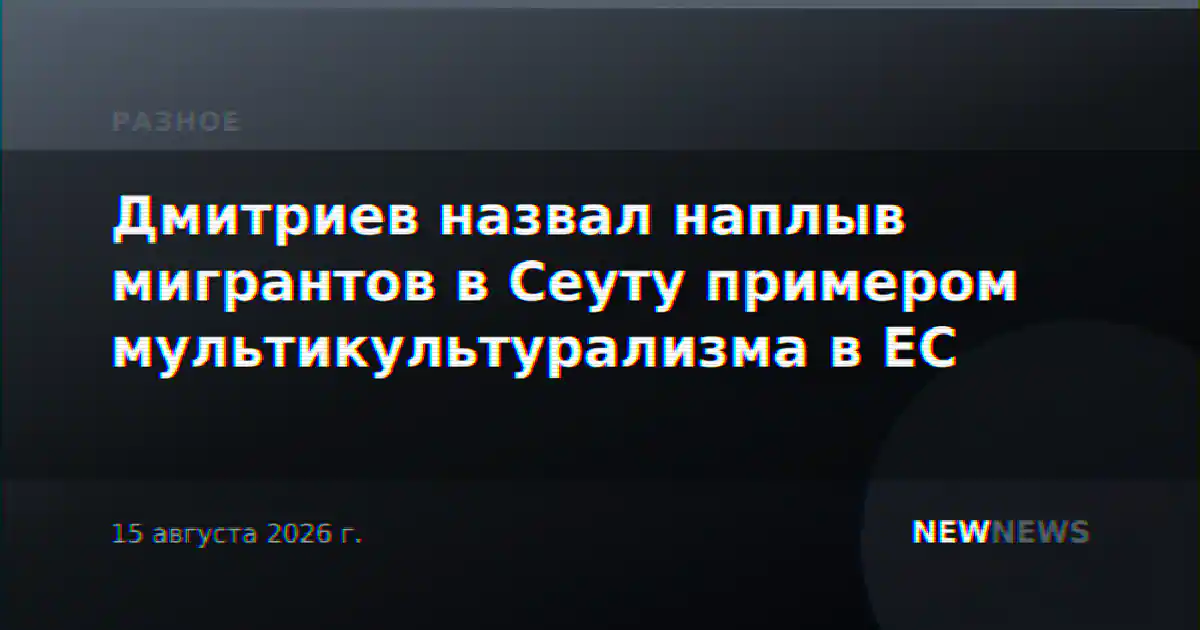 Дмитриев назвал наплыв мигрантов в Сеуту примером мультикультурализма в ЕС