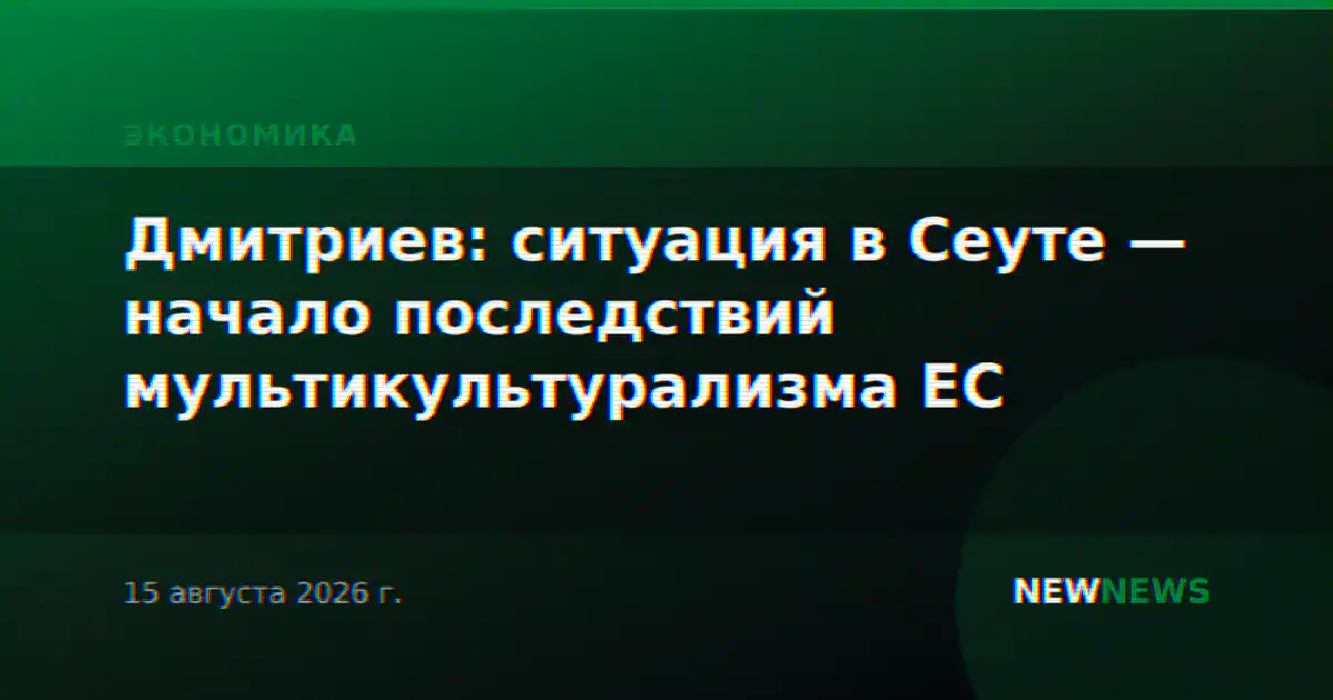 Дмитриев: ситуация в Сеуте — начало последствий мультикультурализма ЕС