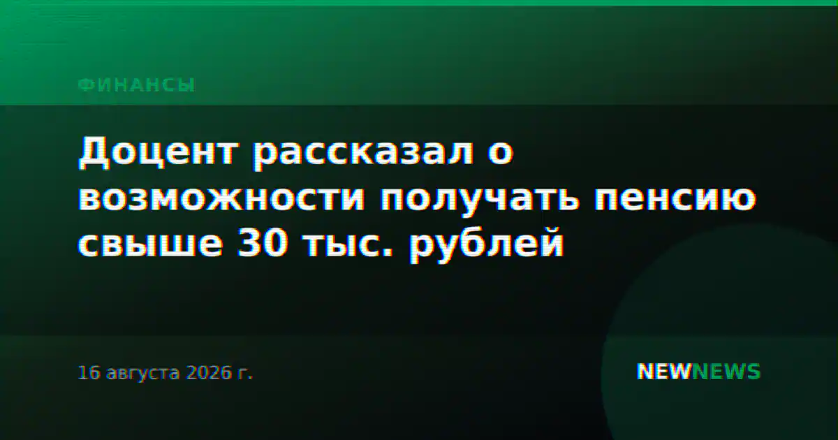 Доцент рассказал о возможности получать пенсию свыше 30 тыс. рублей