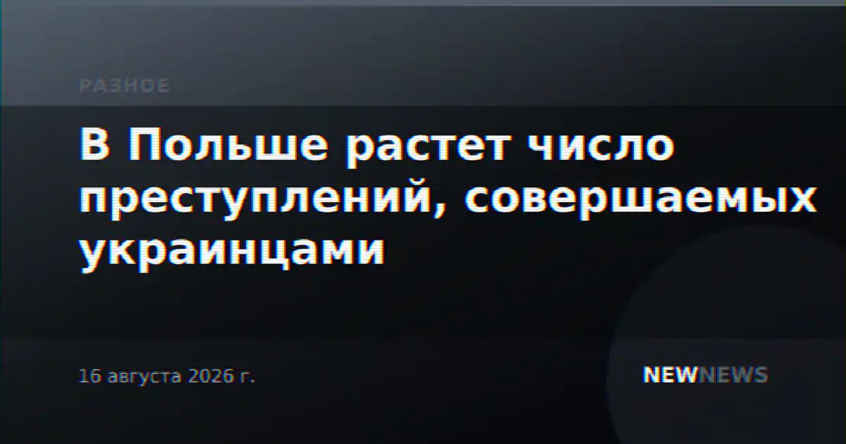 В Польше растет число преступлений, совершаемых украинцами